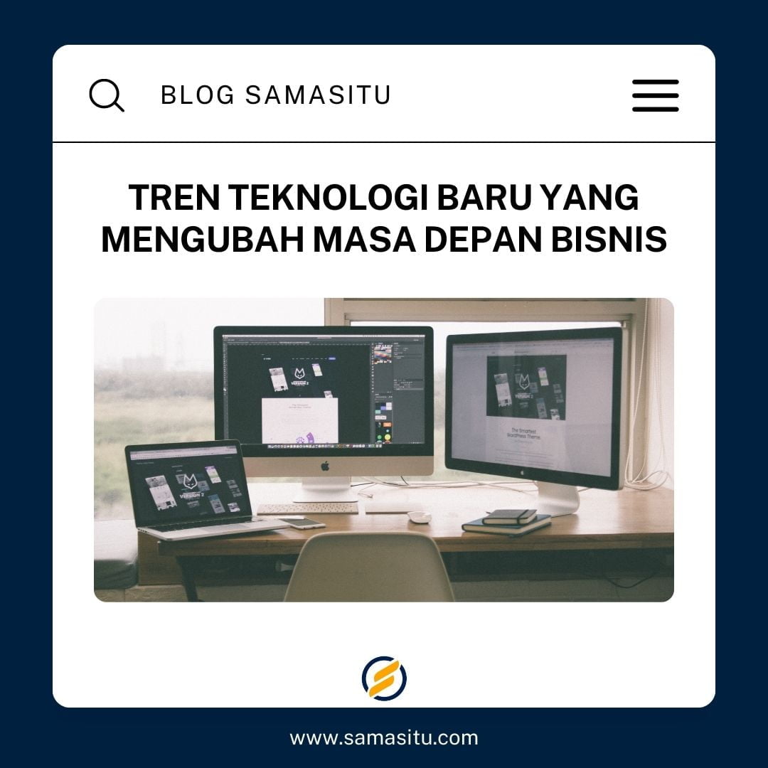 Tren Teknologi Baru yang Mengubah Masa Depan Bisnis - Samasitu Tren Teknologi Yang Akan Mendominasi Di Masa Depan